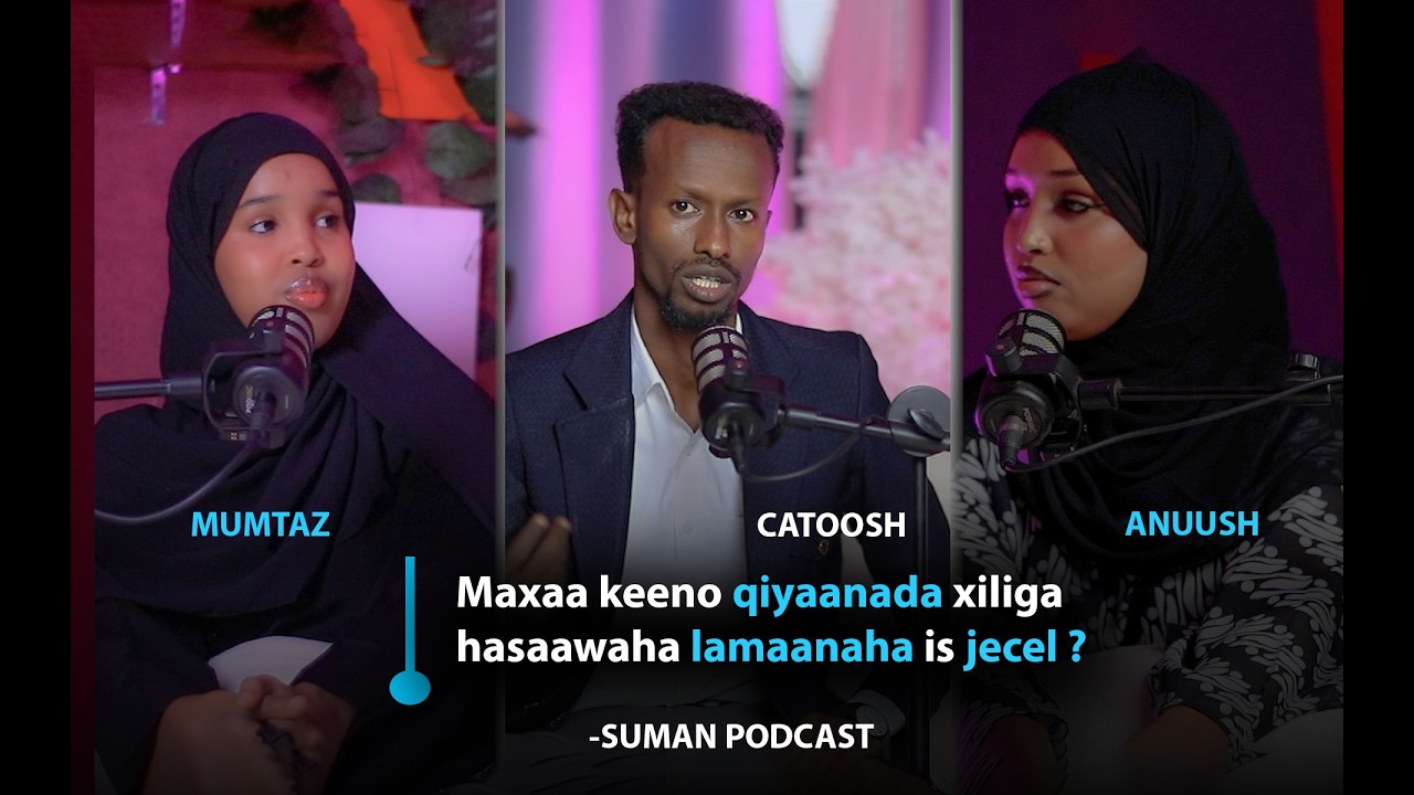 Runta Hasaawaha iyo Nolosha | Catoosh, Anuush & Mumtaz –Suman Podcast