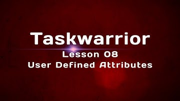 Taskwarrior Lesson 08: User Defined Attributes (UDAs)