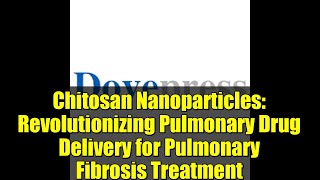 Chitosan Nanoparticles: Revolutionizing Pulmonary Drug Delivery for Pulmonary Fibrosis Treatment