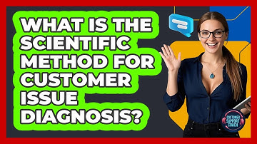 What Is The Scientific Method For Customer Issue Diagnosis? - Customer Support Coach