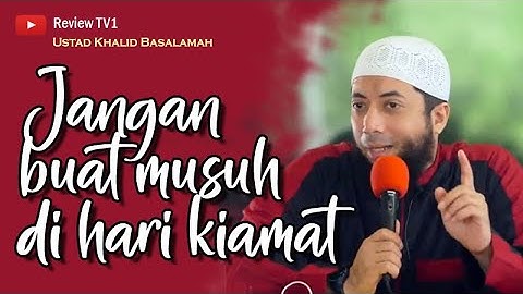 Jangan bikin musuh hari kiamat - Ustad Khalid Basalamah