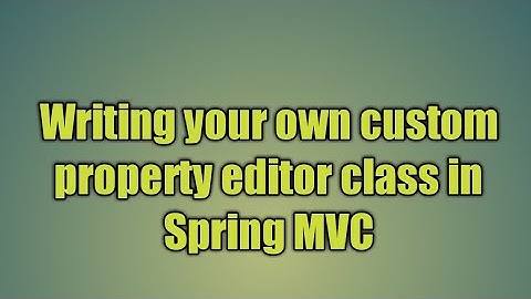 28.Writing your own custom property editor class in Spring MVC