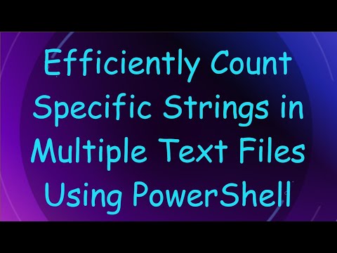 Efficiently Count Specific Strings in Multiple Text Files Using PowerShell