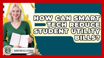 How Can Smart Tech Reduce Student Utility Bills? - Budgeting as a Student