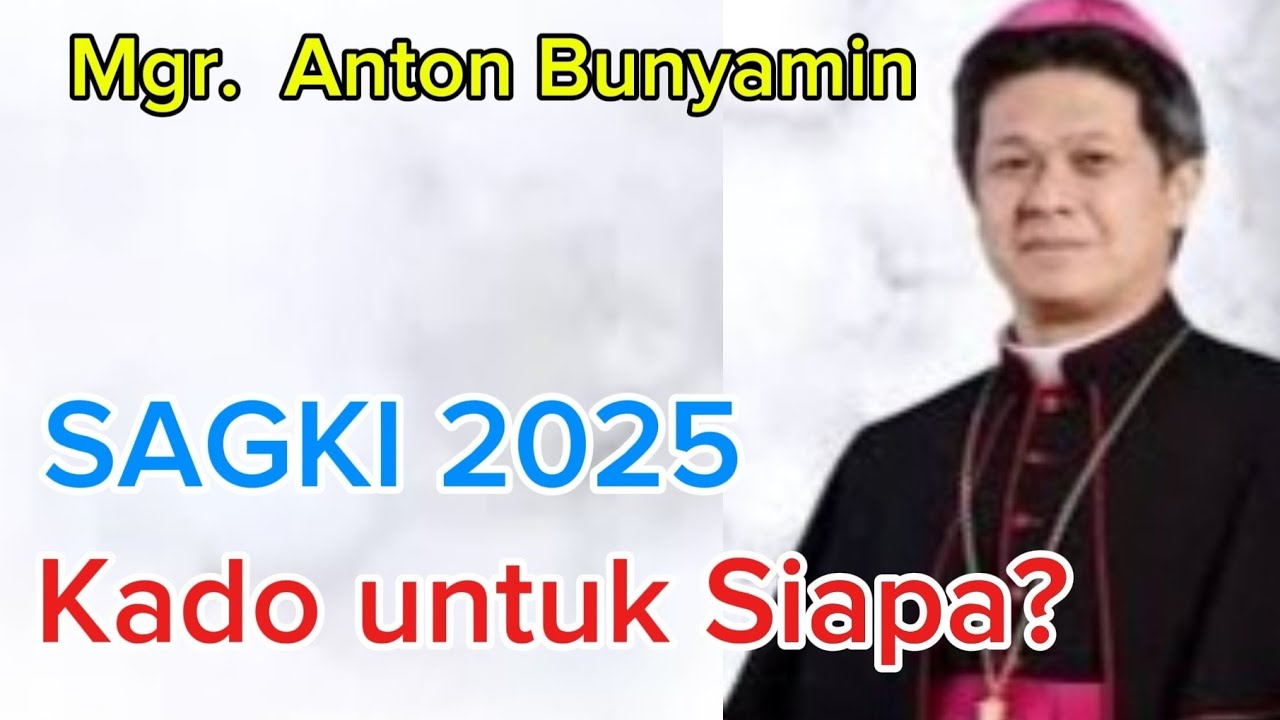 Romo Wilfrid: Mgr. Anton Bunyamin - SAGKI 2025 Kado untuk Siapa?