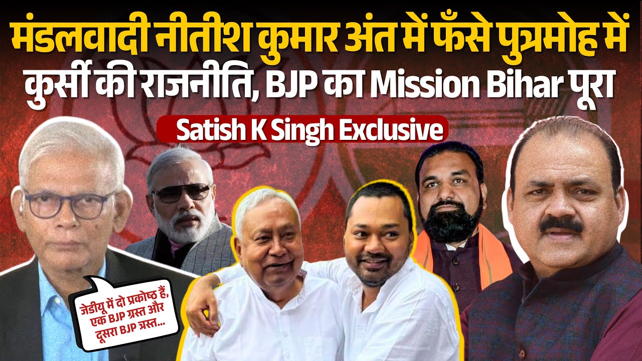 मंडलवादी नीतीश आखिर पुत्रमोह में फँसे? BJP का ‘Mission Bihar’ आधा पूरा! Satish K Singh
