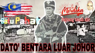 PEJUANG TANAH AIR | DATO&#39; BENTARA LUAR JOHOR