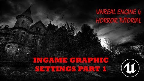 UNREAL ENGINE 4 HORROR TUTORIAL IN-GAME GRAPHIC SETTINGS PART 1