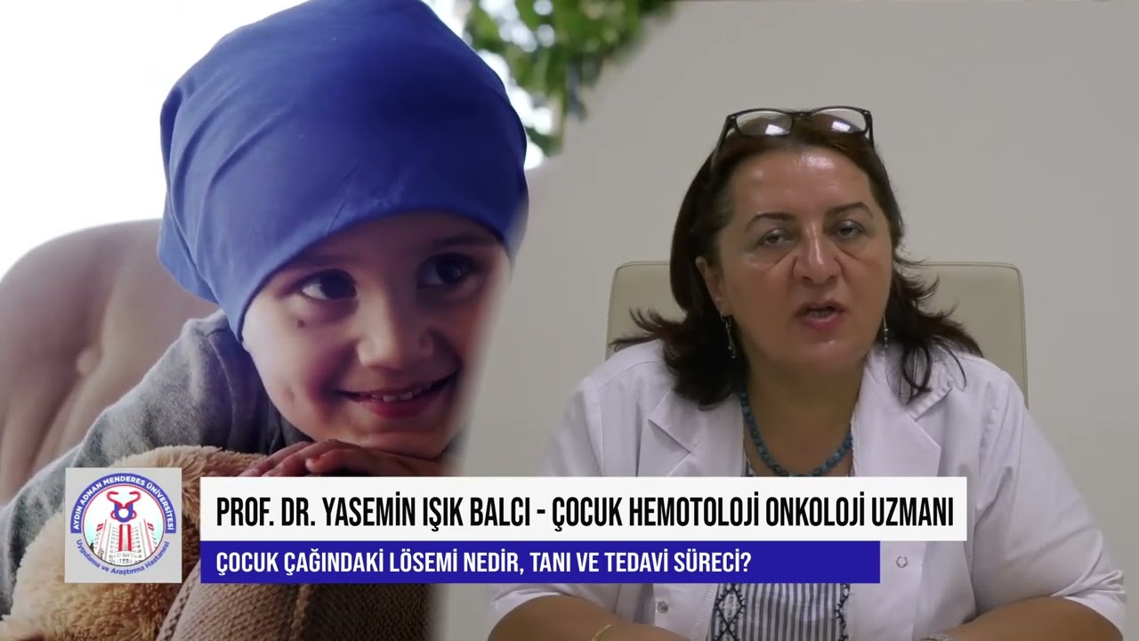 Çocukluk Çağındaki Lösemi/Çocuk Hemotoloji Uzmanı Prof. Dr.  Yasemin Işık Balcı  anlatıyor