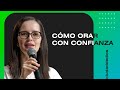 Cómo Orar Con Confianza | Jeannette Alvarado