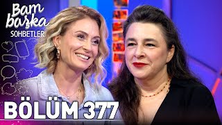Bambaşka Sohbetler 377. Bölüm - Esra Dermancıoğlu | "Aşırı Mutluluklarım Yok Artık"