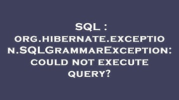SQL : org.hibernate.exception.SQLGrammarException: could not execute query?