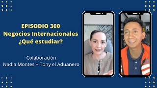 EPISODIO 300: Negocios Internacionales | ¿Qué Estudiar? | Nadia + Tony