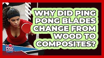 Why Did Ping Pong Blades Change From Wood To Composites? - Ping Pong Prodigy