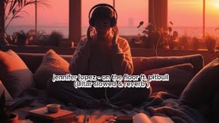Jennifer Lopez - On The Floor Ft. Pitbull Ultra Slowed & Reverb