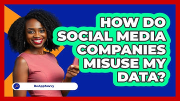 How Do Social Media Companies Misuse My Data? - Be App Savvy