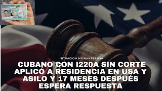 Cubano con I220a sin corte aplicó a residencia en USA y asilo y 17 meses después espera respuesta