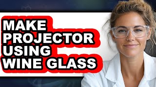 How to Make Projector Using Wine Glass - Easy Guide