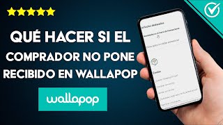 What to do if the buyer doesn't say 'received' on Wallapop? - Avoid scams