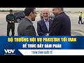 Toàn cảnh quốc tế tối 17/5: Bộ trưởng Nội vụ Pakistan tới Iran để thúc đẩy đàm phán | VOV