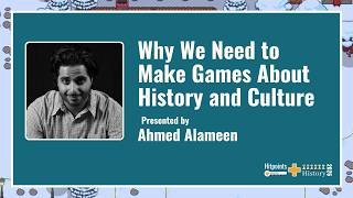 Why We Need to Make Games About History and Culture Presented by Ahmed Alameen