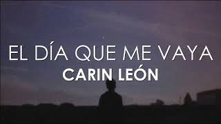 Carin Leon - El Dia Que Me Vaya (Letra)