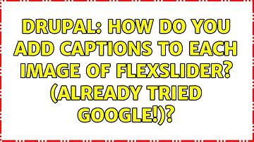 Drupal: How do you add captions to each image of Flexslider? (already tried Google!)?