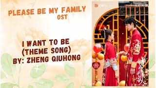 I Want To Be (Theme Song) by: Zheng Qiuhong - Please Be My Family OST