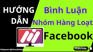 Hướng Dẫn Bình Luận Nhóm Hàng Loạt Facebook | Phần Mềm MinSoftware