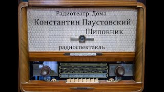 Шиповник. Константин Паустовский. Радиоспектакль 1955год.