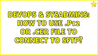 Famous DevOps & SysAdmins: How to use .p12 or .cer file to connect to SFTP? Wealth