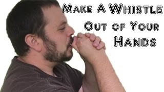How To Make A Whistle Out Of Your Hands (Hand Whistling Tutorial)
