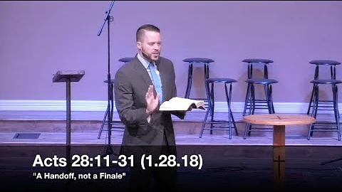 A Handoff, Not a Finale - Acts 28:11-31 (1.28.18) - Pastor Jordan Rogers