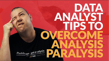 Data Analyst Tips To Overcome Analysis Paralysis