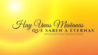 Video thumbnail of "Hay Unas Mañanas Que Saben a Éternas - Pastor Elías Eliseo González - TRC 2020"