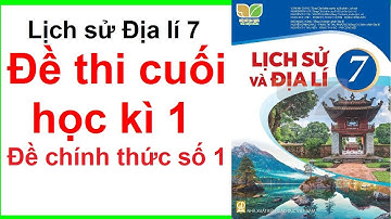 Đề Thi Cuối Học Kì 1 Lịch Sử Địa Lớp 7 | Năm 2022 - 2023 | Đề Chính Thức Số 1 | Kết Nối Tri Thức