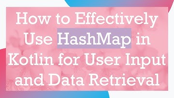 How to Effectively Use HashMap in Kotlin for User Input and Data Retrieval