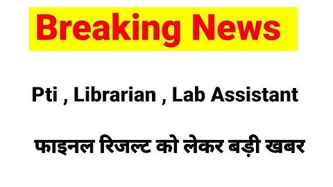 Pti , Librarian, Lab Assistant फाइनल रिजल्ट को लेकर बड़ी खबर | Pti Final Result 2022