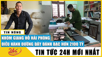 Ông trùm giang hồ Hải Phòng điều hành đường dây đánh bạc 2.150 tỷ đồng vừa bị bắt khai gì? | Tv24h