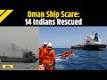 14 Indians Rescued After Vessel Suffers Engine Failure Off Oman Coast | US Iran War