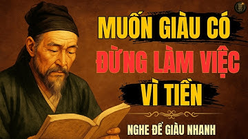 CỔ NHÂN DẠY - Muốn Giàu – Tuyệt Đối Đừng Làm Việc Chỉ Vì Tiền | Triết Lý Sống