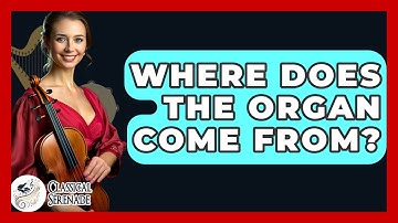 Where Does The Organ Come From? - Classical Serenade