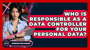 Who Is Responsible As A Data Controller For Your Personal Data? - Emerging Tech Insider
