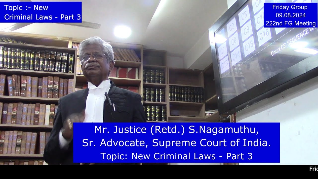 Nagamuthu .S, Mr. Justice (retd), Sr. Advocate, Supreme Court. Topic: New Criminal Laws - Part 3
