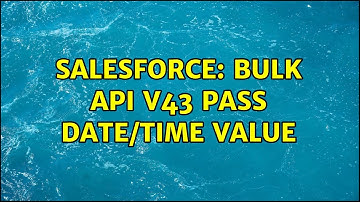 Salesforce: BULK API V43 Pass Date/Time Value