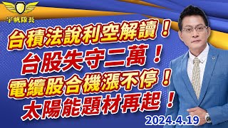 台積法說利空解讀！台股失守二萬！電纜股合機漲不停！太陽能題材再起！｜20240419｜黃宇帆 分析師｜產業先鋒隊