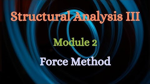 SA III (Structural Analysis III)  - Module 2 - Force Method and All