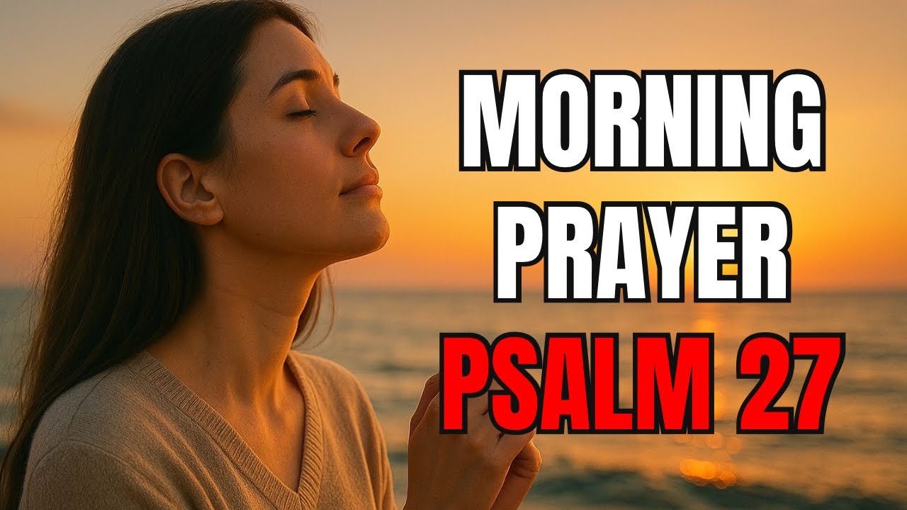 Morning Prayer with Psalm 27 | Prayer for STRENGTH and COURAGE in the ...