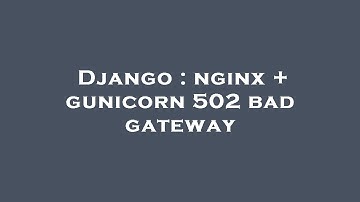 Django : nginx + gunicorn 502 bad gateway