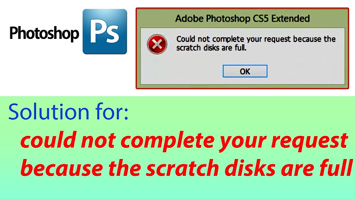 Lỗi photoshop could not complete your request because the scratch